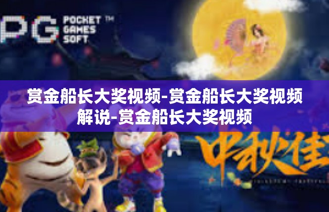 赏金船长大奖视频-赏金船长大奖视频解说-赏金船长大奖视频