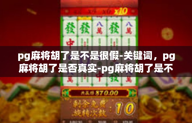 pg麻将胡了是不是很假-关键词，pg麻将胡了是否真实-pg麻将胡了是不是很假
