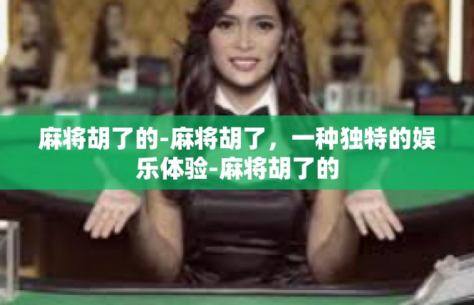 麻将胡了的-麻将胡了，一种独特的娱乐体验-麻将胡了的