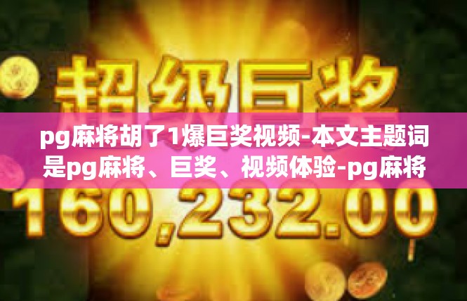 pg麻将胡了1爆巨奖视频-本文主题词是pg麻将、巨奖、视频体验-pg麻将胡了1爆巨奖视频