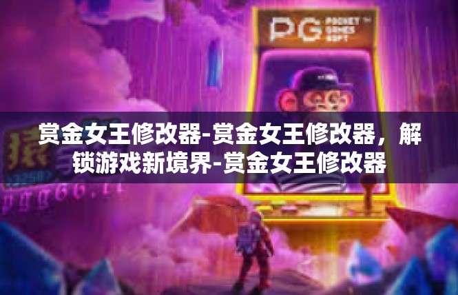 赏金女王修改器-赏金女王修改器，解锁游戏新境界-赏金女王修改器