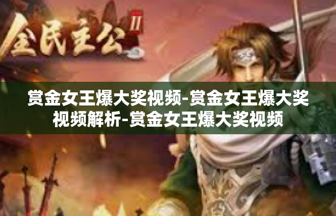 赏金女王爆大奖视频-赏金女王爆大奖视频解析-赏金女王爆大奖视频