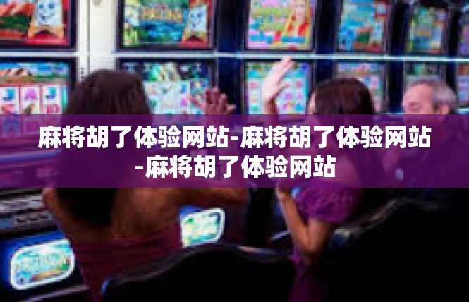 麻将胡了体验网站-麻将胡了体验网站-麻将胡了体验网站