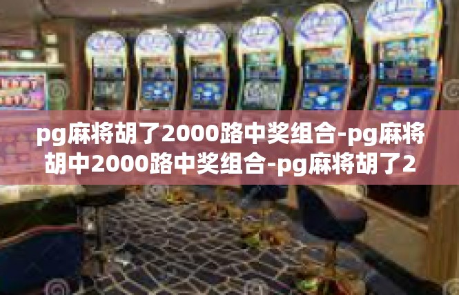 pg麻将胡了2000路中奖组合-pg麻将胡中2000路中奖组合-pg麻将胡了2000路中奖组合