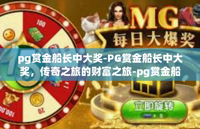 pg赏金船长中大奖-PG赏金船长中大奖，传奇之旅的财富之旅-pg赏金船长中大奖