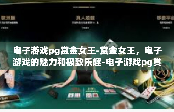 电子游戏pg赏金女王-赏金女王，电子游戏的魅力和极致乐趣-电子游戏pg赏金女王