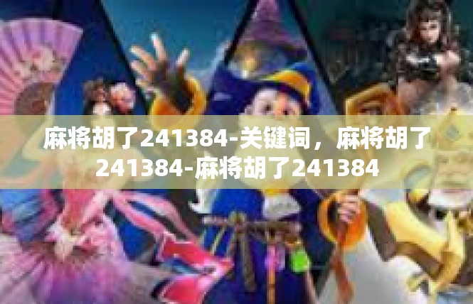 麻将胡了241384-关键词，麻将胡了241384-麻将胡了241384
