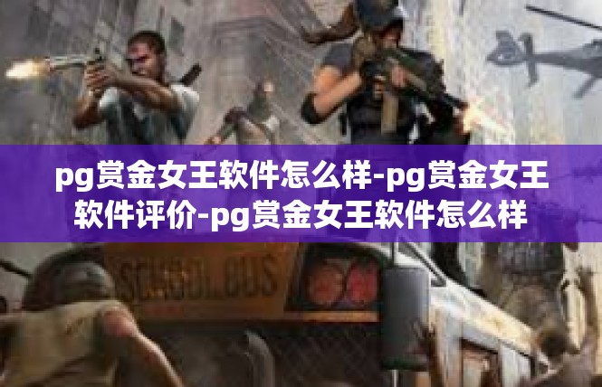 pg赏金女王软件怎么样-pg赏金女王软件评价-pg赏金女王软件怎么样