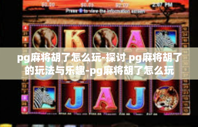 pg麻将胡了怎么玩-探讨 pg麻将胡了的玩法与乐趣-pg麻将胡了怎么玩