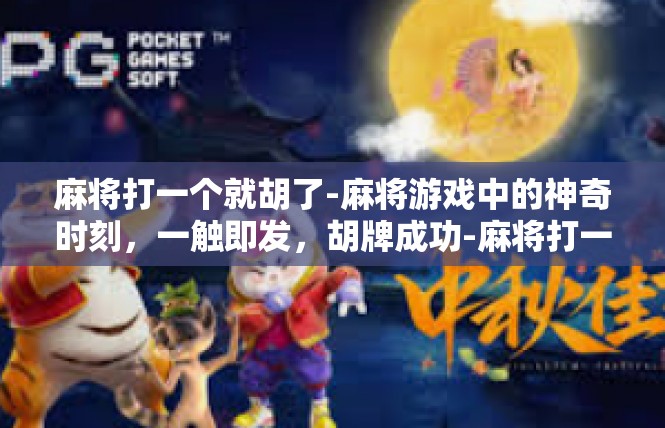 麻将打一个就胡了-麻将游戏中的神奇时刻，一触即发，胡牌成功-麻将打一个就胡了