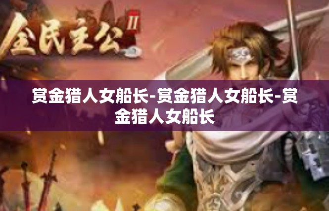赏金猎人女船长-赏金猎人女船长-赏金猎人女船长