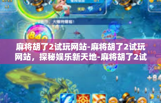 麻将胡了2试玩网站-麻将胡了2试玩网站，探秘娱乐新天地-麻将胡了2试玩网站