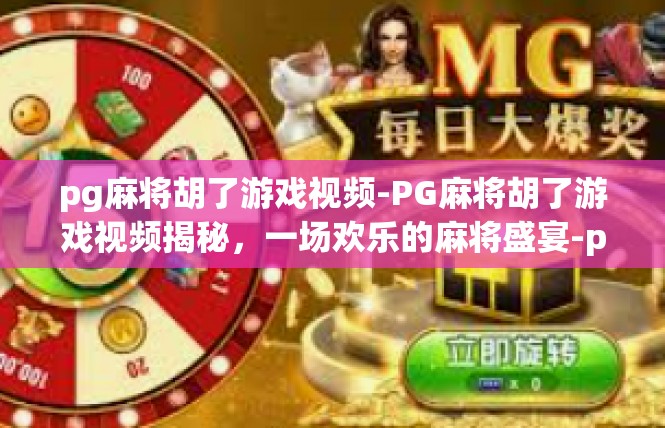 pg麻将胡了游戏视频-PG麻将胡了游戏视频揭秘，一场欢乐的麻将盛宴-pg麻将胡了游戏视频