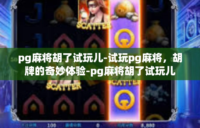 pg麻将胡了试玩儿-试玩pg麻将，胡牌的奇妙体验-pg麻将胡了试玩儿