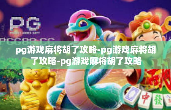 pg游戏麻将胡了攻略-pg游戏麻将胡了攻略-pg游戏麻将胡了攻略