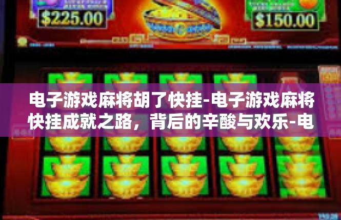 电子游戏麻将胡了快挂-电子游戏麻将快挂成就之路，背后的辛酸与欢乐-电子游戏麻将胡了快挂