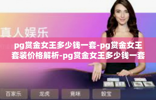 pg赏金女王多少钱一套-pg赏金女王套装价格解析-pg赏金女王多少钱一套