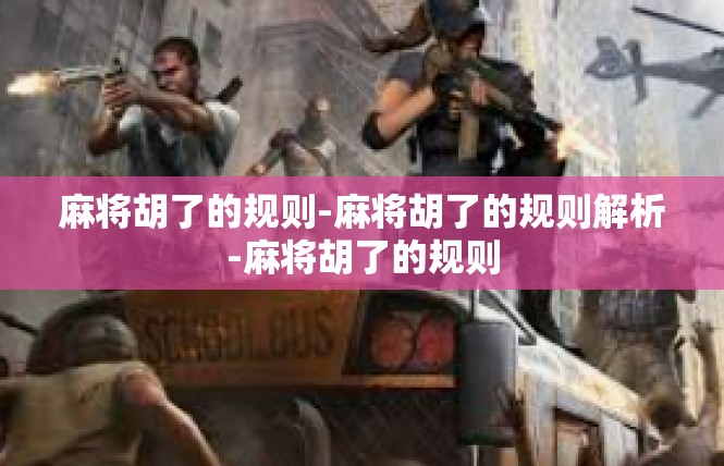 麻将胡了的规则-麻将胡了的规则解析-麻将胡了的规则