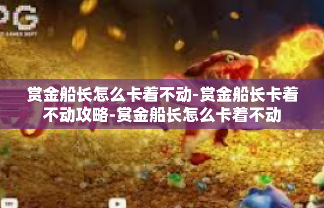 赏金船长怎么卡着不动-赏金船长卡着不动攻略-赏金船长怎么卡着不动