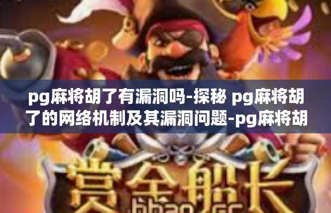 pg麻将胡了有漏洞吗-探秘 pg麻将胡了的网络机制及其漏洞问题-pg麻将胡了有漏洞吗