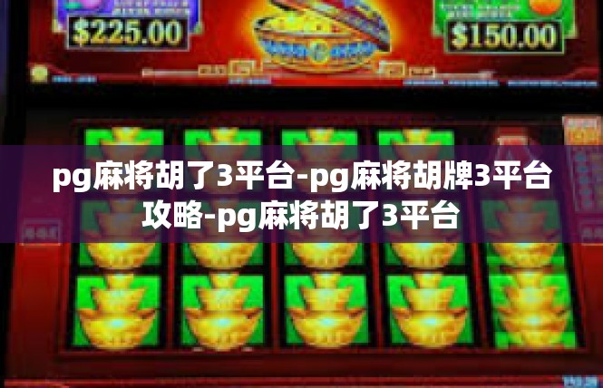 pg麻将胡了3平台-pg麻将胡牌3平台攻略-pg麻将胡了3平台
