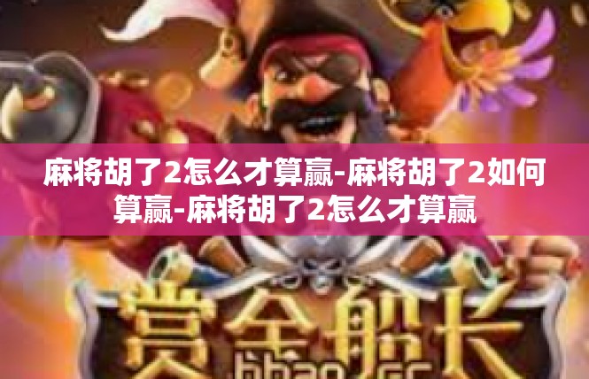 麻将胡了2怎么才算赢-麻将胡了2如何算赢-麻将胡了2怎么才算赢