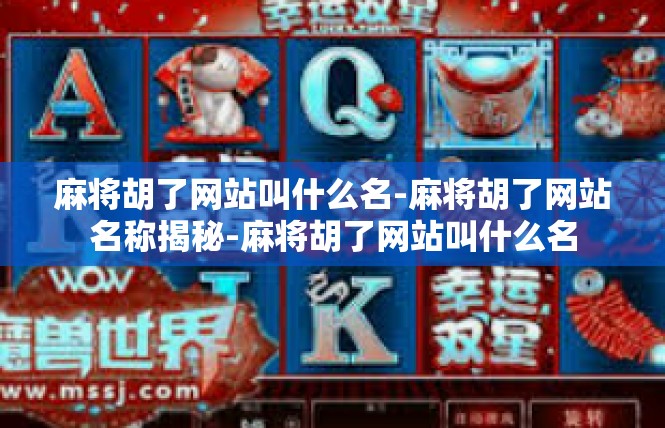 麻将胡了网站叫什么名-麻将胡了网站名称揭秘-麻将胡了网站叫什么名