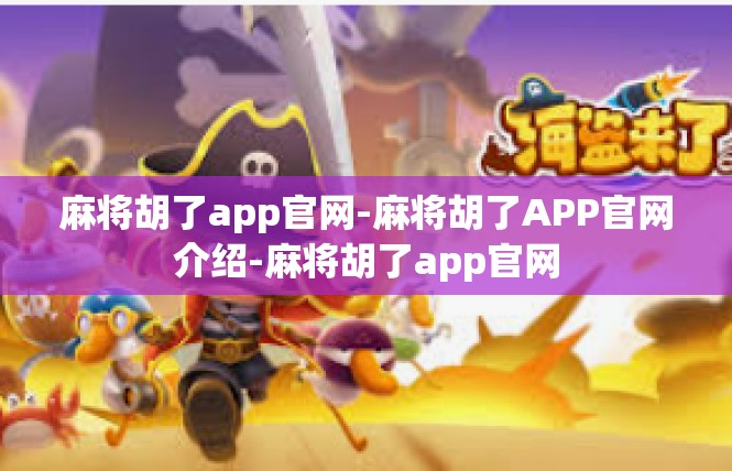 麻将胡了app官网-麻将胡了APP官网介绍-麻将胡了app官网