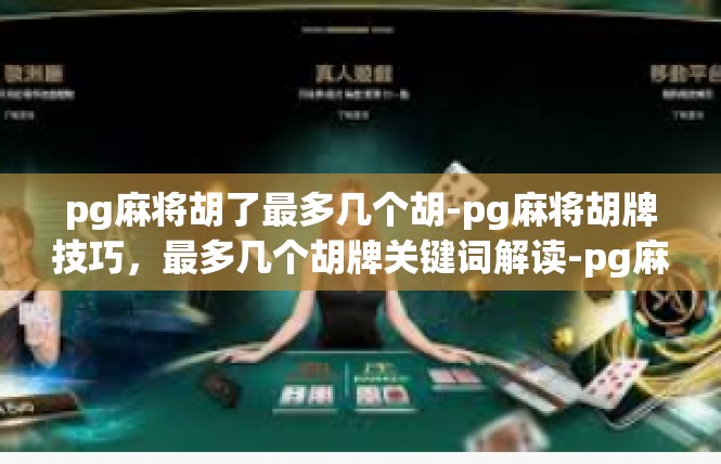 pg麻将胡了最多几个胡-pg麻将胡牌技巧，最多几个胡牌关键词解读-pg麻将胡了最多几个胡