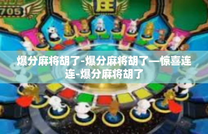 爆分麻将胡了-爆分麻将胡了—惊喜连连-爆分麻将胡了