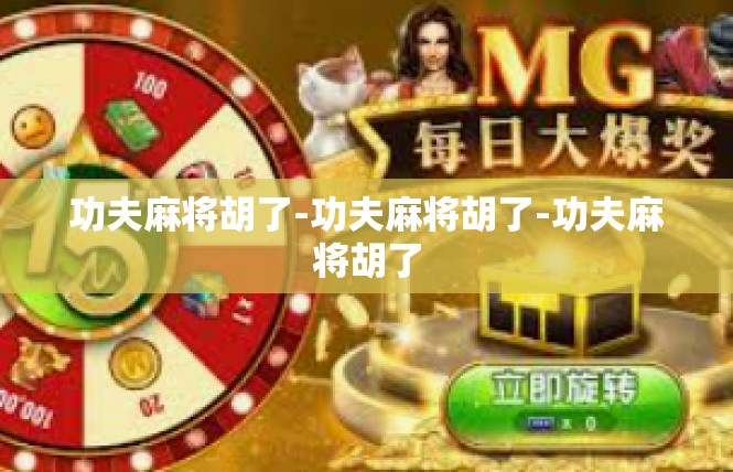 功夫麻将胡了-功夫麻将胡了-功夫麻将胡了