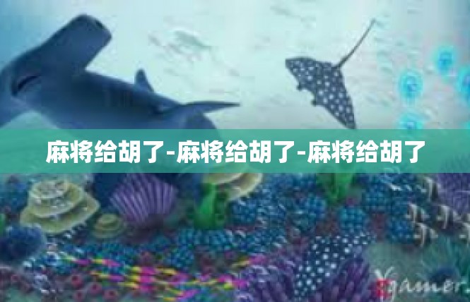 麻将给胡了-麻将给胡了-麻将给胡了