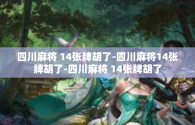四川麻将 14张牌胡了-四川麻将14张牌胡了-四川麻将 14张牌胡了