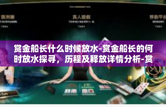 赏金船长什么时候放水-赏金船长的何时放水探寻，历程及释放详情分析-赏金船长什么时候放水