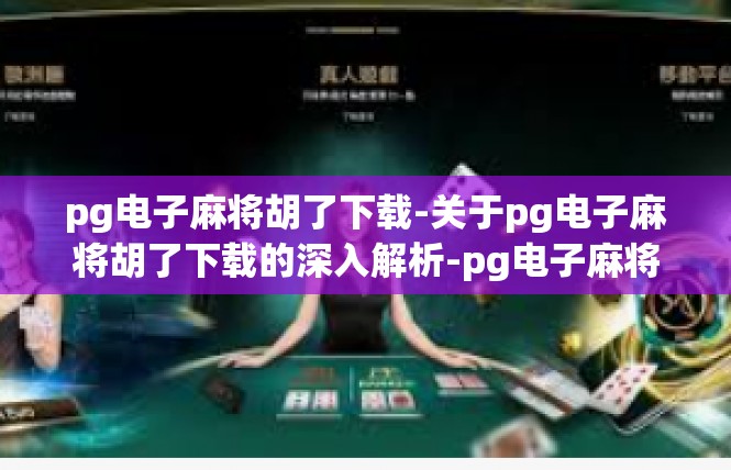pg电子麻将胡了下载-关于pg电子麻将胡了下载的深入解析-pg电子麻将胡了下载