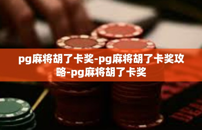 pg麻将胡了卡奖-pg麻将胡了卡奖攻略-pg麻将胡了卡奖