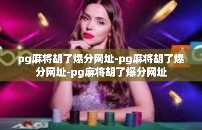 pg麻将胡了爆分网址-pg麻将胡了爆分网址-pg麻将胡了爆分网址
