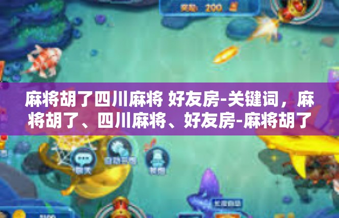 麻将胡了四川麻将 好友房-关键词，麻将胡了、四川麻将、好友房-麻将胡了四川麻将 好友房
