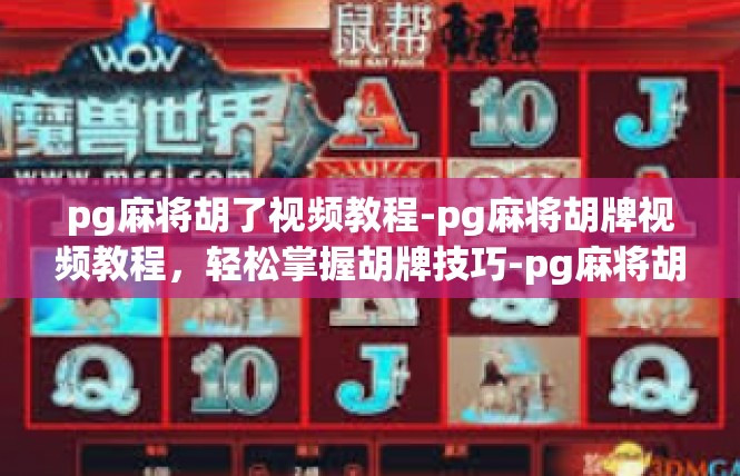 pg麻将胡了视频教程-pg麻将胡牌视频教程，轻松掌握胡牌技巧-pg麻将胡了视频教程