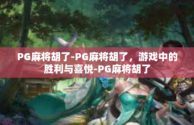 PG麻将胡了-PG麻将胡了，游戏中的胜利与喜悦-PG麻将胡了