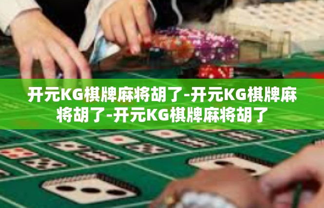开元KG棋牌麻将胡了-开元KG棋牌麻将胡了-开元KG棋牌麻将胡了
