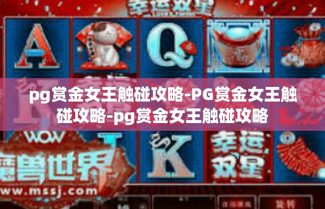 pg赏金女王触碰攻略-PG赏金女王触碰攻略-pg赏金女王触碰攻略