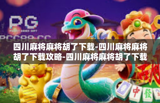 四川麻将麻将胡了下载-四川麻将麻将胡了下载攻略-四川麻将麻将胡了下载
