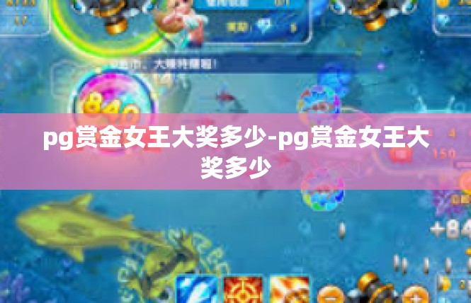 pg赏金女王大奖多少-pg赏金女王大奖多少