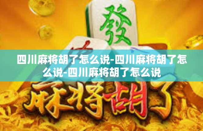 四川麻将胡了怎么说-四川麻将胡了怎么说-四川麻将胡了怎么说