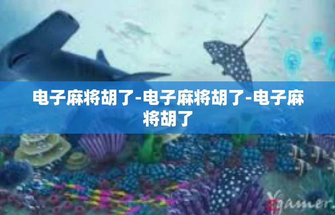 电子麻将胡了-电子麻将胡了-电子麻将胡了