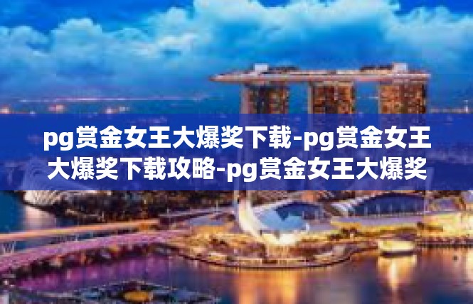 pg赏金女王大爆奖下载-pg赏金女王大爆奖下载攻略-pg赏金女王大爆奖下载
