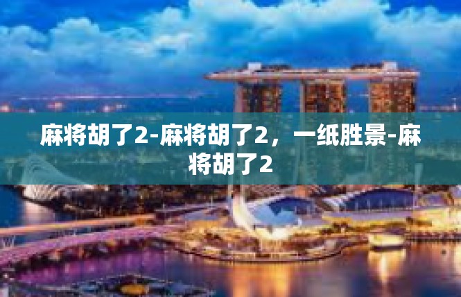 麻将胡了2-麻将胡了2，一纸胜景-麻将胡了2