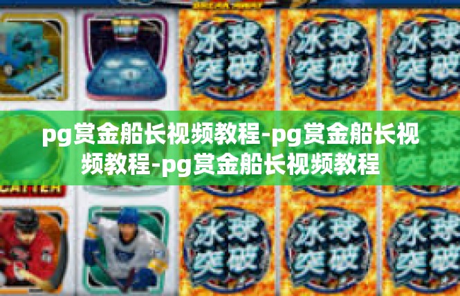 pg赏金船长视频教程-pg赏金船长视频教程-pg赏金船长视频教程