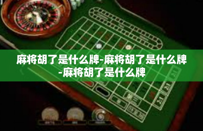 麻将胡了是什么牌-麻将胡了是什么牌-麻将胡了是什么牌